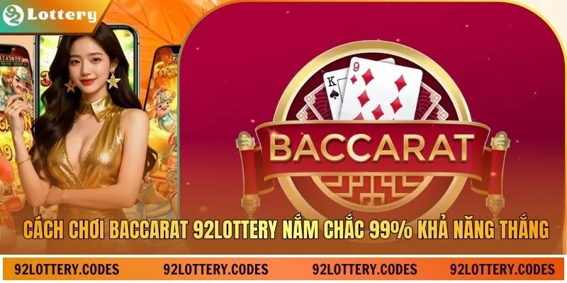 Cách Chơi Baccarat 92Lottery Nắm Chắc 99% Khả Năng Thắng