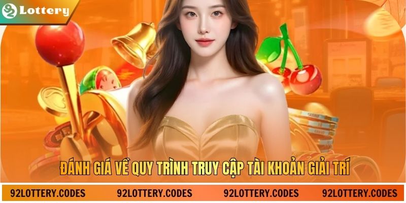 Đánh giá về quy trình truy cập tài khoản giải trí