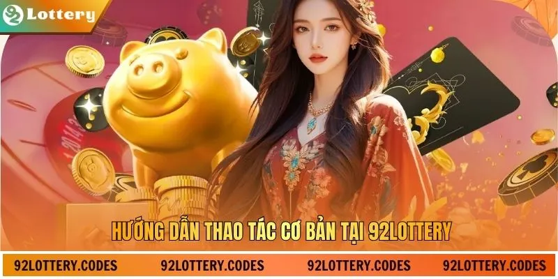 Hướng dẫn thao tác cơ bản tại 92Lottery
