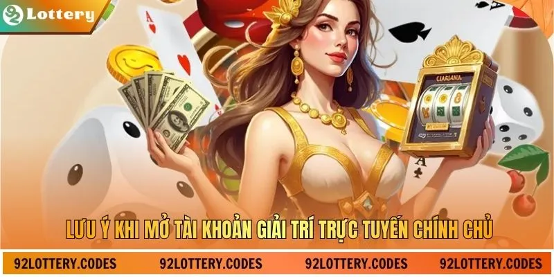 Lưu ý khi mở tài khoản giải trí trực tuyến chính chủ