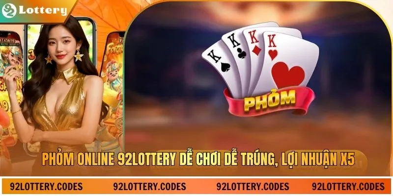 Phỏm Online 92lottery Dễ Chơi Dễ Trúng, Lợi Nhuận X5