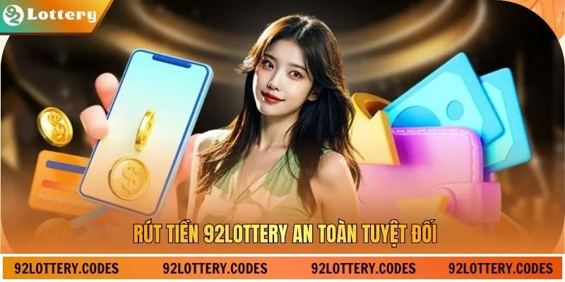 Rút tiền 92LOTTERY an toàn tuyệt đối